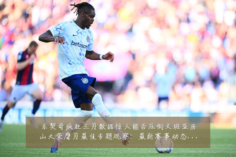 东契奇疯狂三月数据惊人能否压倒文班亚历山大荣膺月最佳专题观察:最新赛事动态与深度分析
